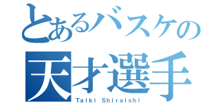 とあるバスケの天才選手（Ｔａｉｋｉ Ｓｈｉｒａｉｓｈｉ）