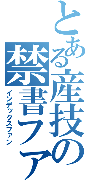 とある産技の禁書ファン（インデックスファン）