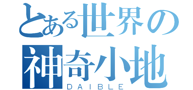 とある世界の神奇小地（ＤＡＩＢＬＥ）