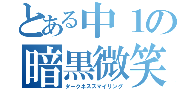 とある中１の暗黒微笑（ダークネススマイリング）