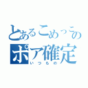 とあるこめっこのポア確定（いつもの）