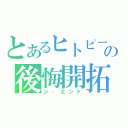 とあるヒトピーの後悔開拓（ジ・エンド）