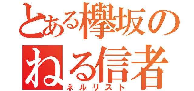 とある欅坂のねる信者（ネルリスト）