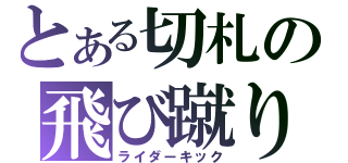 とある切札の飛び蹴り（ライダーキック）