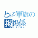 とある軍旗の掲揚係（フラグ職人）