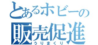 とあるホビーの販売促進（うりまくり）