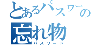 とあるパスワードの忘れ物（パスワード）