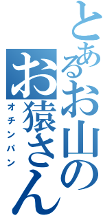 とあるお山のお猿さん（オチンパン）