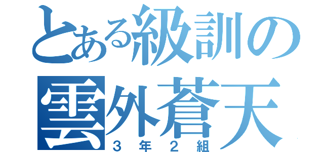 とある級訓の雲外蒼天（３年２組）