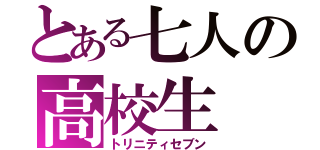 とある七人の高校生（トリニティセブン）