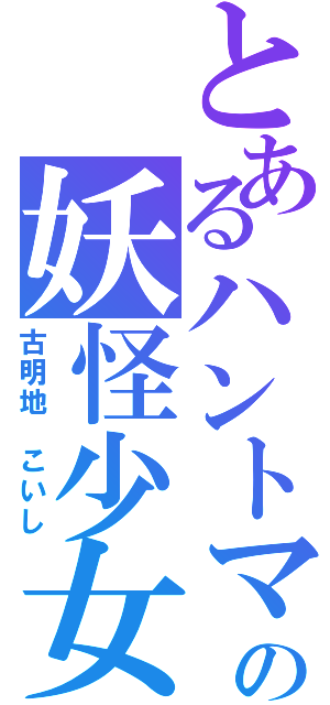 とあるハントマンの妖怪少女（古明地 こいし）