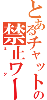 とあるチャットの禁止ワード（ミク）