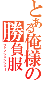 とある俺様の勝負服（ファッションショー）