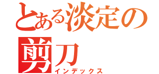 とある淡定の剪刀（インデックス）