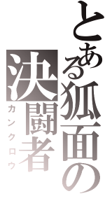 とある狐面の決闘者（カンクロウ）