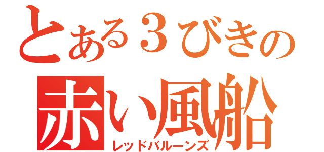 とある３びきの赤い風船（レッドバルーンズ）