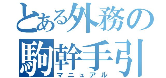 とある外務の駒幹手引き（マニュアル）