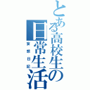 とある高校生の日常生活（妄想日記）