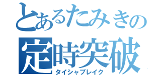 とあるたみきの定時突破（タイシャブレイク）