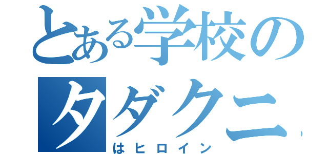 とある学校のタダクニ（はヒロイン）