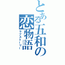 とある五和の恋物語（ラブストーリー）