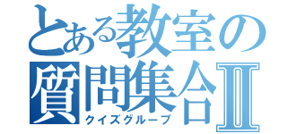 とある教室の質問集合Ⅱ（クイズグループ）