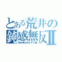 とある荒井の鈍感無反省Ⅱ（死ぬ事以外かすり傷）