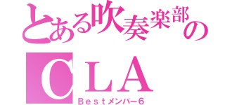 とある吹奏楽部のＣＬＡ（Ｂｅｓｔメンバー６）