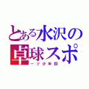 とある水沢の卓球スポ（ーツ少年団）