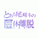 とある尾刈斗の幽体離脱（三途渡）