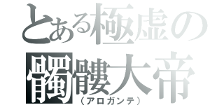 とある極虚の髑髏大帝（（アロガンテ））