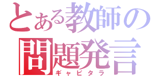 とある教師の問題発言（ギャピタラ）