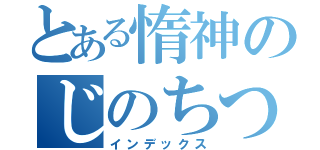 とある惰神のじのちつり（インデックス）