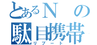 とあるＮの駄目携帯（リブート）