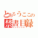 とあるうここの禁書目録（インデックス）