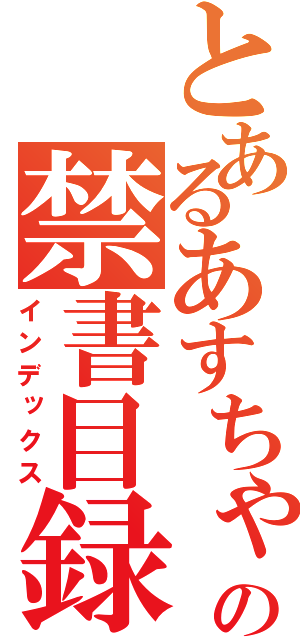 とあるあすちゃんの禁書目録（インデックス）