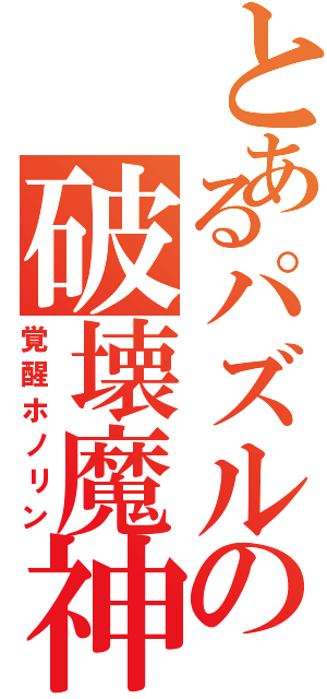 とあるパズルの破壊魔神（覚醒ホノリン）