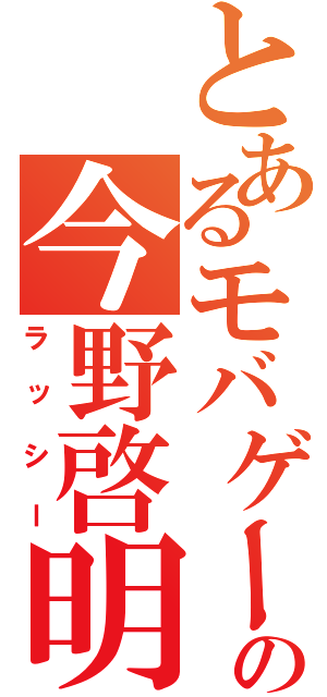 とあるモバゲーの今野啓明（ラッシー）