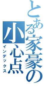 とある家豪の小心点（インデックス）