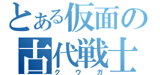 とある仮面の古代戦士（クウガ）