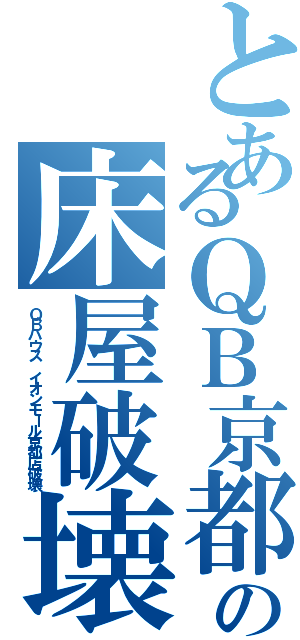 とあるＱＢ京都の床屋破壊（ＱＢハウス イオンモール京都店破壊）