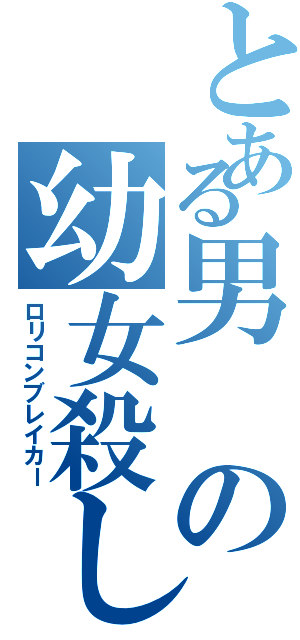 とある男の幼女殺し（ロリコンブレイカー）