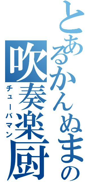 とあるかんぬまの吹奏楽厨（チューバマン）