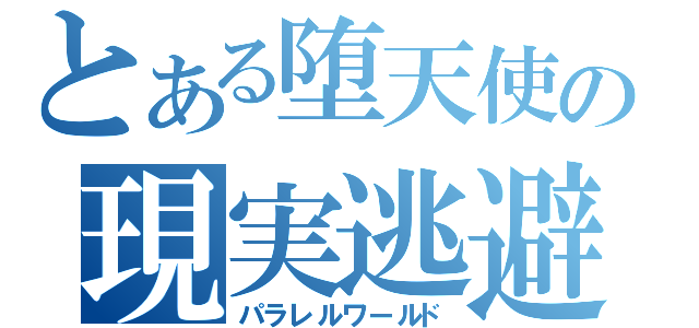 とある堕天使の現実逃避（パラレルワールド）