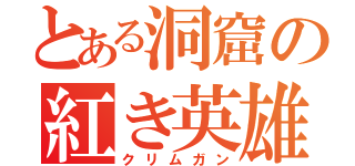 とある洞窟の紅き英雄（クリムガン）