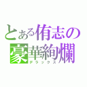 とある侑志の豪華絢爛（デラックス）