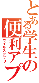 とある学生の便利アプリ（ウイルスアプリ）