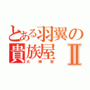 とある羽翼の貴族屋Ⅱ（大神安）