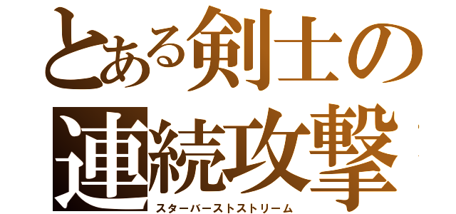 とある剣士の連続攻撃（スターバーストストリーム）