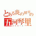 とある炎の精霊の五河琴里（イフリート）